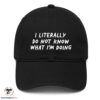 I Literally Do Not Know What I'm Doing Hat 5 I Literally Do Not Know What I'm Doing Hat
