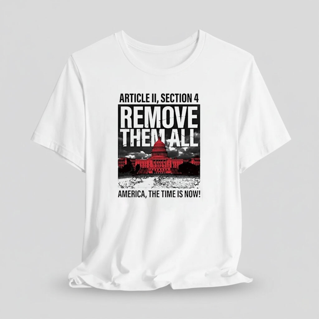 White House Article Ii Section 4 Remove Them All America The Time Is Now Shirt 11 White House Article Ii Section 4 Remove Them All America The Time Is Now Shirt 1
