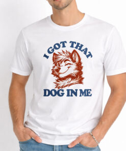 I Got That X-Large Dog In Me Shirt 4 I Got That X Large Dog In Me Shirt 1