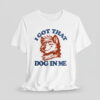 I Got That X-Large Dog In Me Shirt 4 I Got That X Large Dog In Me Shirt