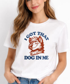 I Got That X-Large Dog In Me Shirt 5 I Got That X Large Dog In Me Shirt 2