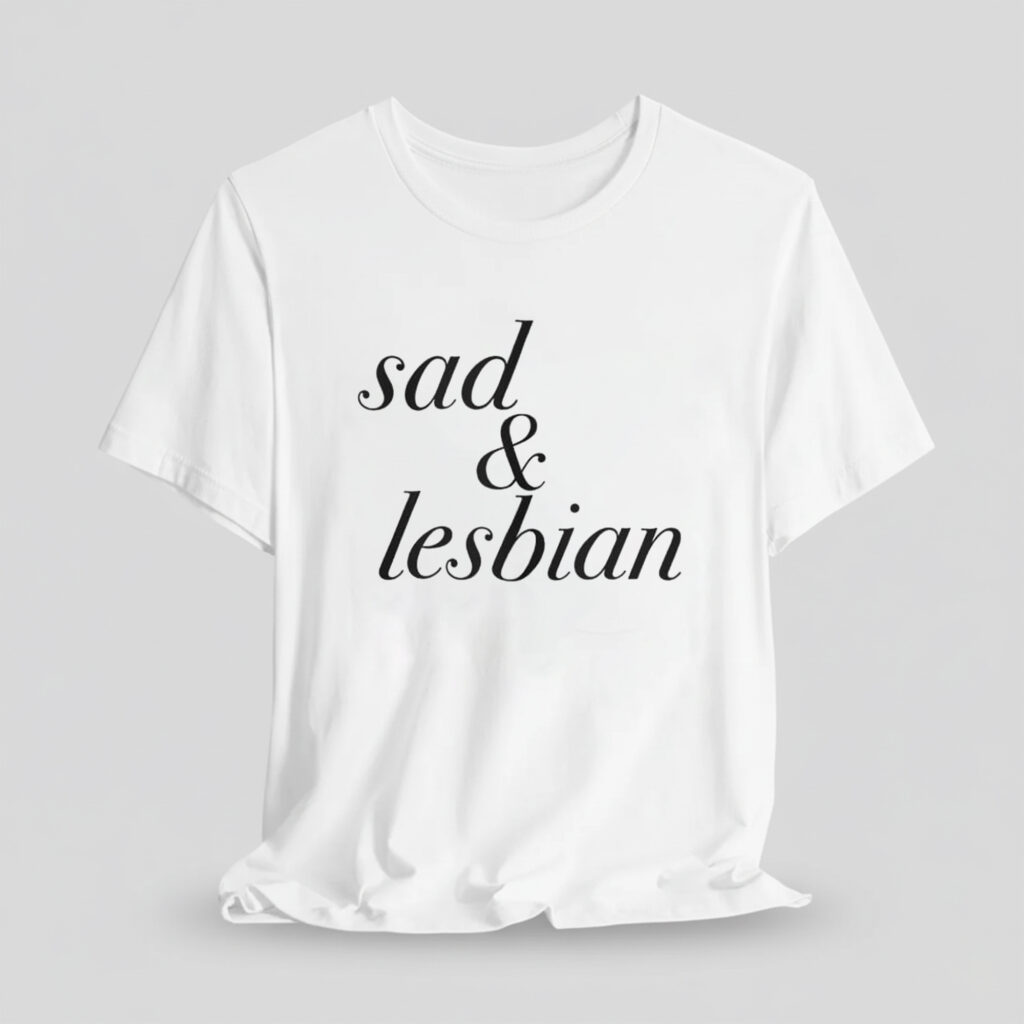 Sad Lesbian Shirt