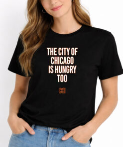 The City Of Chicago Is Hungry Too Shirt 5 The City Of Chicago Is Hungry Too Shirt 2