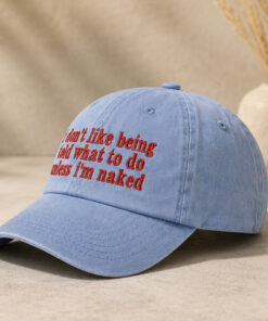 I Don't Like Being Told What To Do Unless I'm Naked Hat 4 I Dont Like Being Told What To Do Unless Im Naked Hat