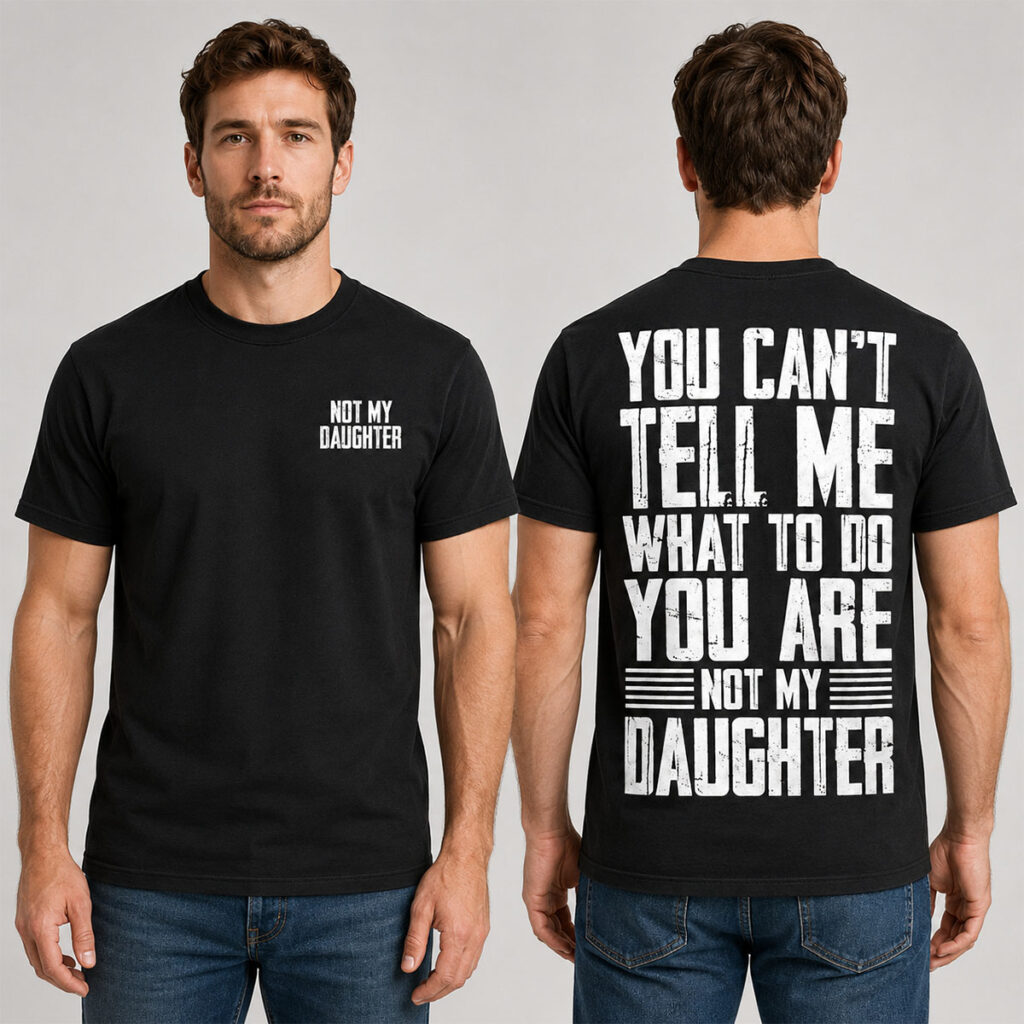 You Cant Tell Me What To Do You Are Not My Daughter Shirt