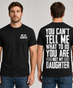 You Can't Tell Me What To Do You Are Not My Daughter Shirt