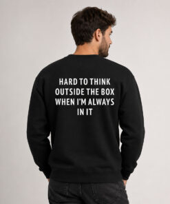 Hard To Think Outside The Box When Im Always In It Shirt 2
